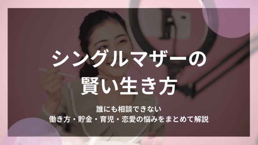 シングルマザーの賢い生き方！誰にも相談できない働き方・貯金・育児・恋愛の悩みをまとめて解説