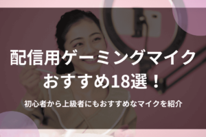 配信用ゲーミングマイクおすすめ18選！初心者から上級者にもおすすめなマイクを紹介