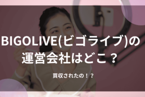 BIGOLIVE(ビゴライブ)の運営会社はどこ？買収されたの！？