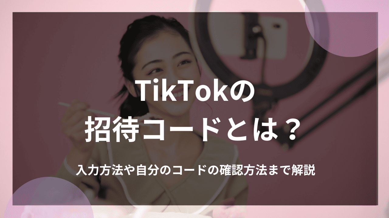 TikTokの招待コードとは？入力方法や自分のコードの確認方法まで解説