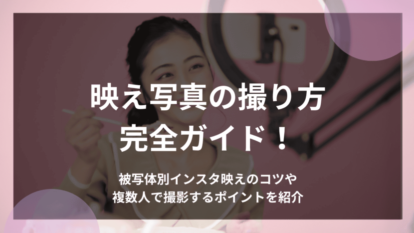 映え写真の撮り方完全ガイド！被写体別インスタ映えのコツや複数人で撮影するポイントを紹介